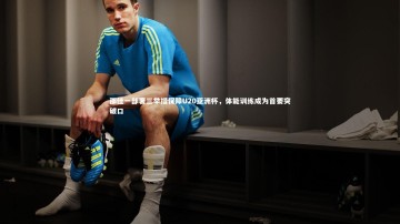 b体育官方入口：邵佳一部署三举措保障U20亚洲杯，体能训练成为首要突破口